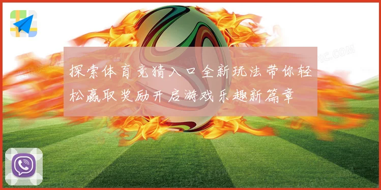 探索体育竞猜入口全新玩法带你轻松赢取奖励开启游戏乐趣新篇章