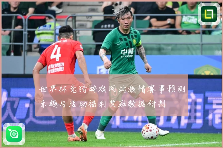世界杯竞猜游戏网站激情赛事预测乐趣与活动福利奖励数据研判
