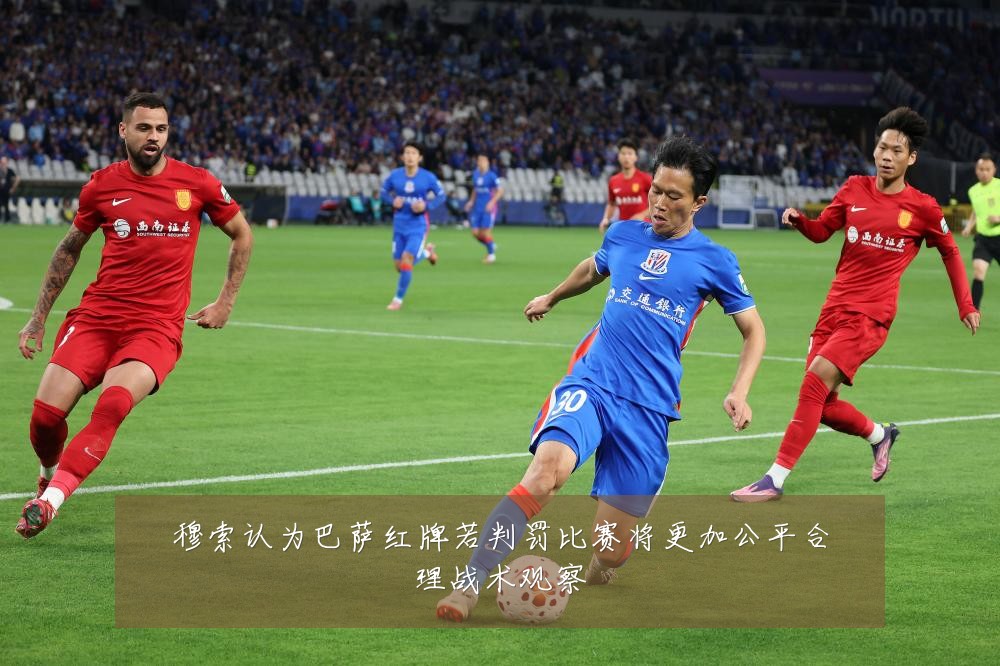 穆索认为巴萨红牌若判罚比赛将更加公平合理战术观察